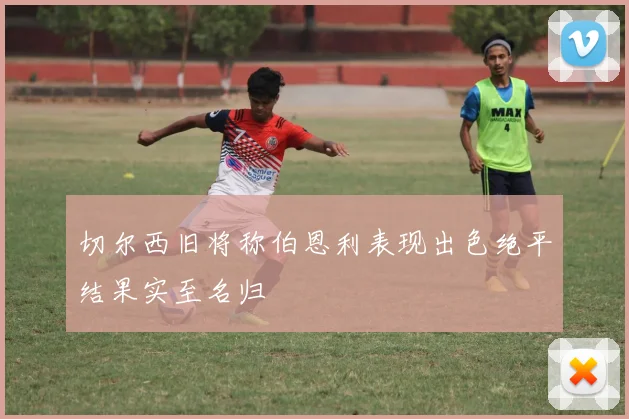 切尔西旧将称伯恩利表现出色绝平结果实至名归