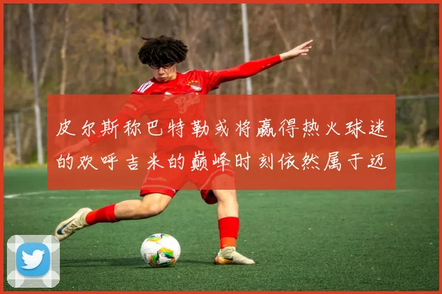 皮尔斯称巴特勒或将赢得热火球迷的欢呼吉米的巅峰时刻依然属于迈阿密